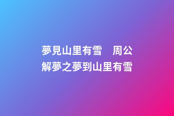 夢見山里有雪　周公解夢之夢到山里有雪